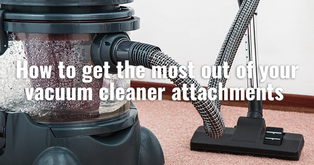 How to get the most out of your vacuum cleaner attachments