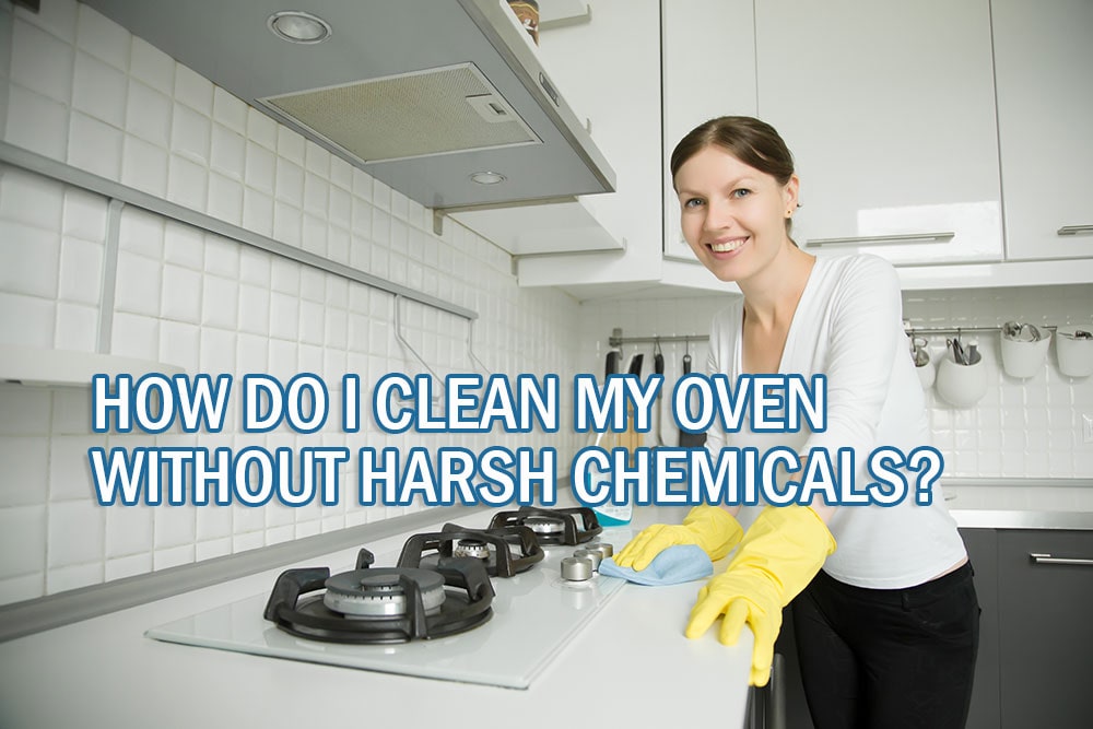 How Do I Clean My Oven Without Harsh Chemicals